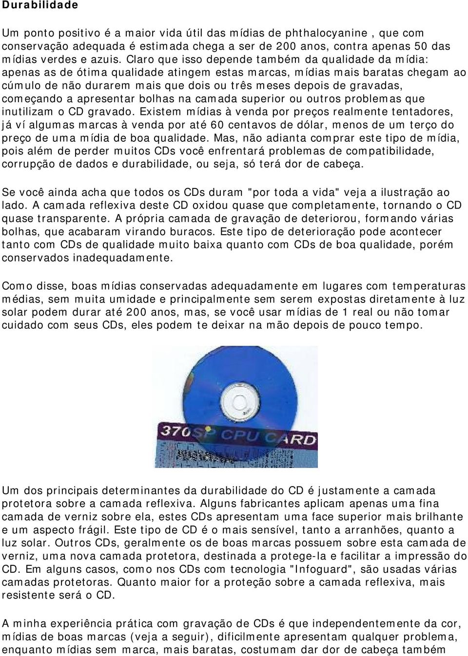 de gravadas, com eçando a apresentar bolhas na cam ada superior ou outros problem as que inutilizam o CD gravado.