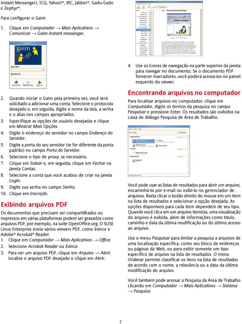 Quando iniciar o Gaim pela primeira vez, você será solicitado a adicionar uma conta. Selecione o protocolo desejado e, em seguida, digite o nome da tela, a senha e o álias nos campos apropriados. 3.