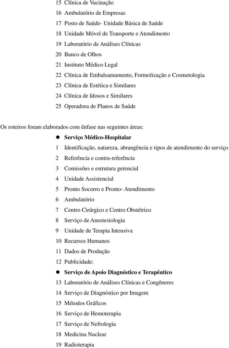 elaborados com ênfase nas seguintes áreas: Serviço Médico-Hospitalar 1 Identificação, natureza, abrangência e tipos de atendimento do serviço 2 Referência e contra-referência 3 Comissões e estrutura