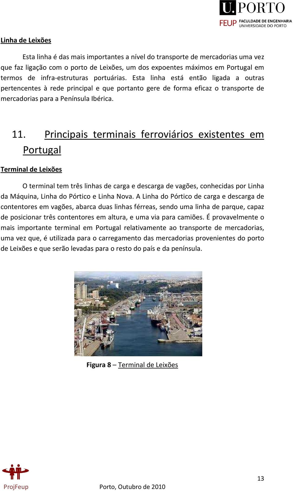 Principais terminais ferroviários existentes em Portugal Terminal de Leixões O terminal tem três linhas de carga e descarga de vagões, conhecidas por Linha da Máquina, Linha do Pórtico e Linha Nova.