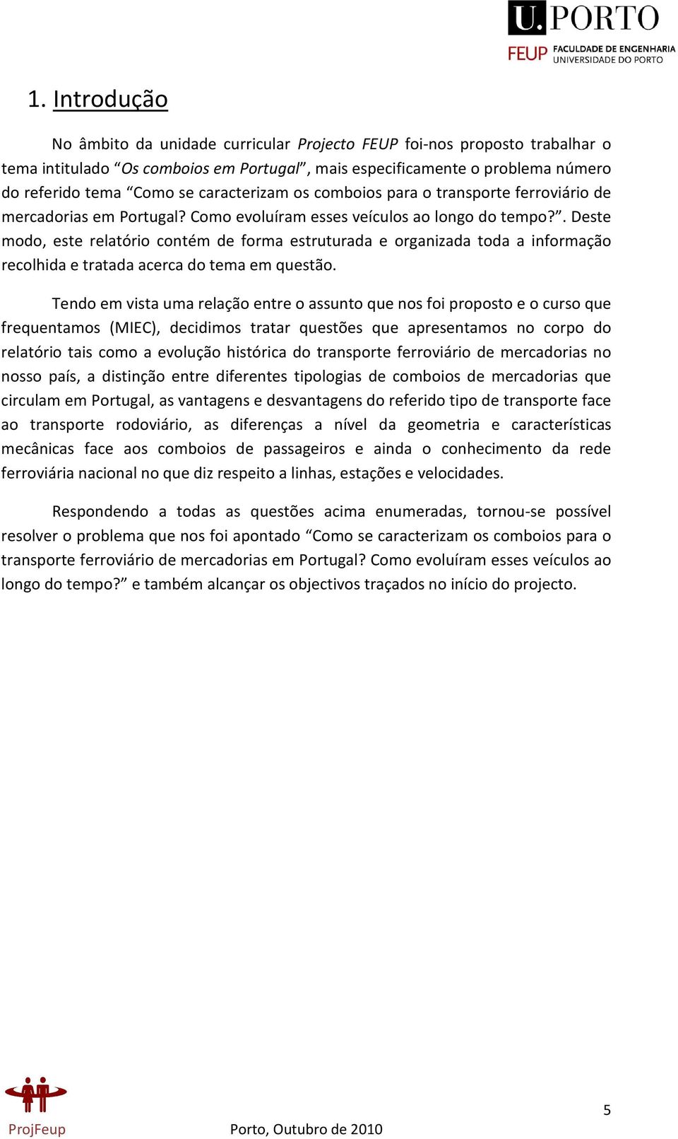 . Deste modo, este relatório contém de forma estruturada e organizada toda a informação recolhida e tratada acerca do tema em questão.