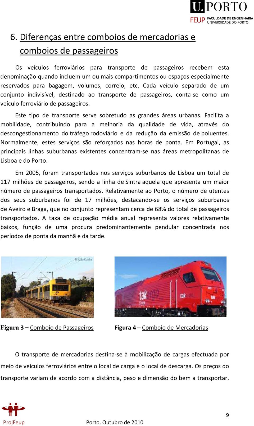 Cada veículo separado de um conjunto indivisível, destinado ao transporte de passageiros, conta-se como um veículo ferroviário de passageiros.