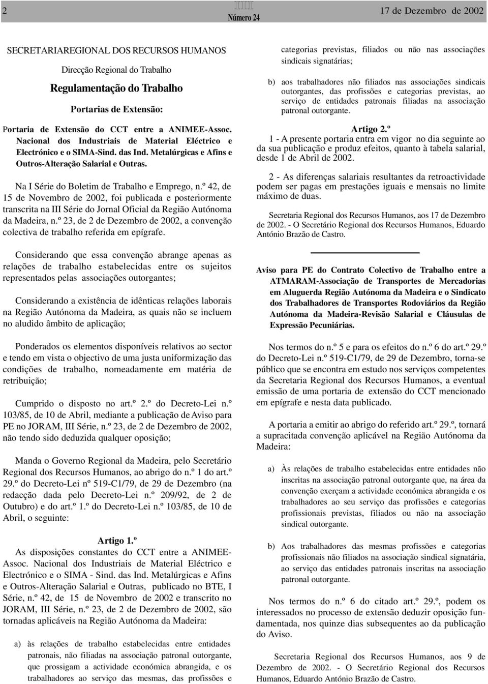 Na I Série do Boletim de Trabalho e Emprego, n.º 42, de 15 de Novembro de 2002, foi publicada e posteriormente transcrita na III Série do Jornal Oficial da Região Autónoma da Madeira, n.