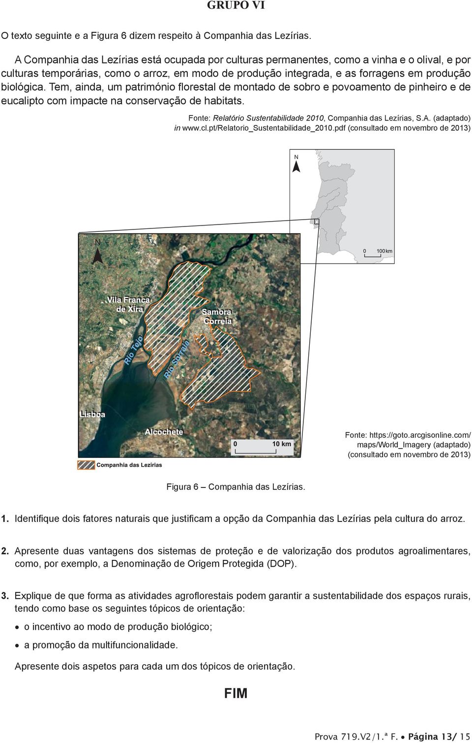 com impacte na conservação de habitats. Fonte: Relatório Sustentabilidade 2010, Companhia das Lezírias, S.A. (adaptado) in www.cl.pt/relatorio_sustentabilidade_2010.