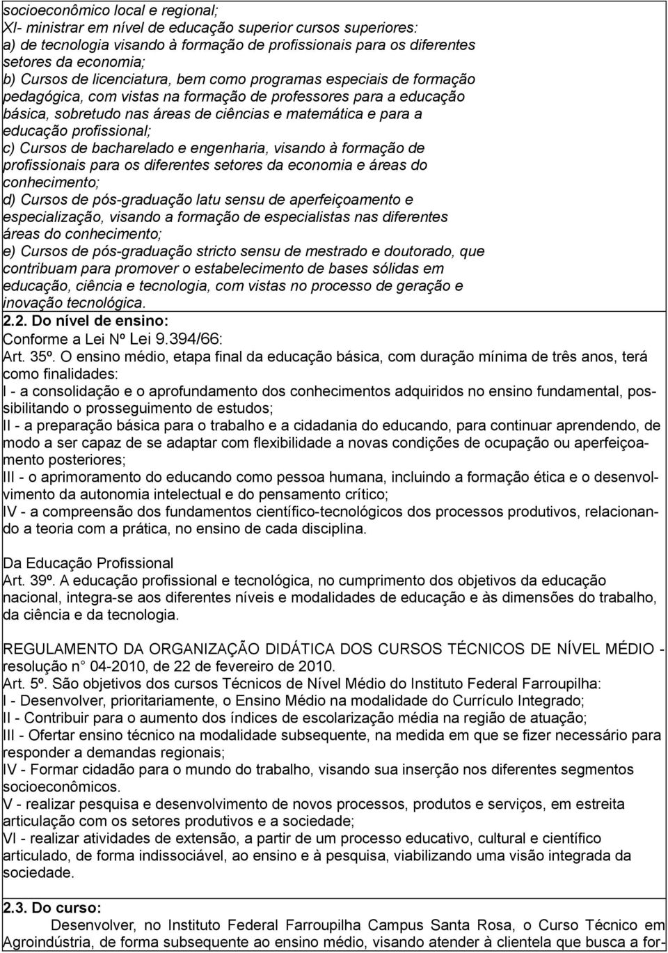 profissional; c) Cursos de bacharelado e engenharia, visando à formação de profissionais para os diferentes setores da economia e áreas do conhecimento; d) Cursos de pós-graduação latu sensu de