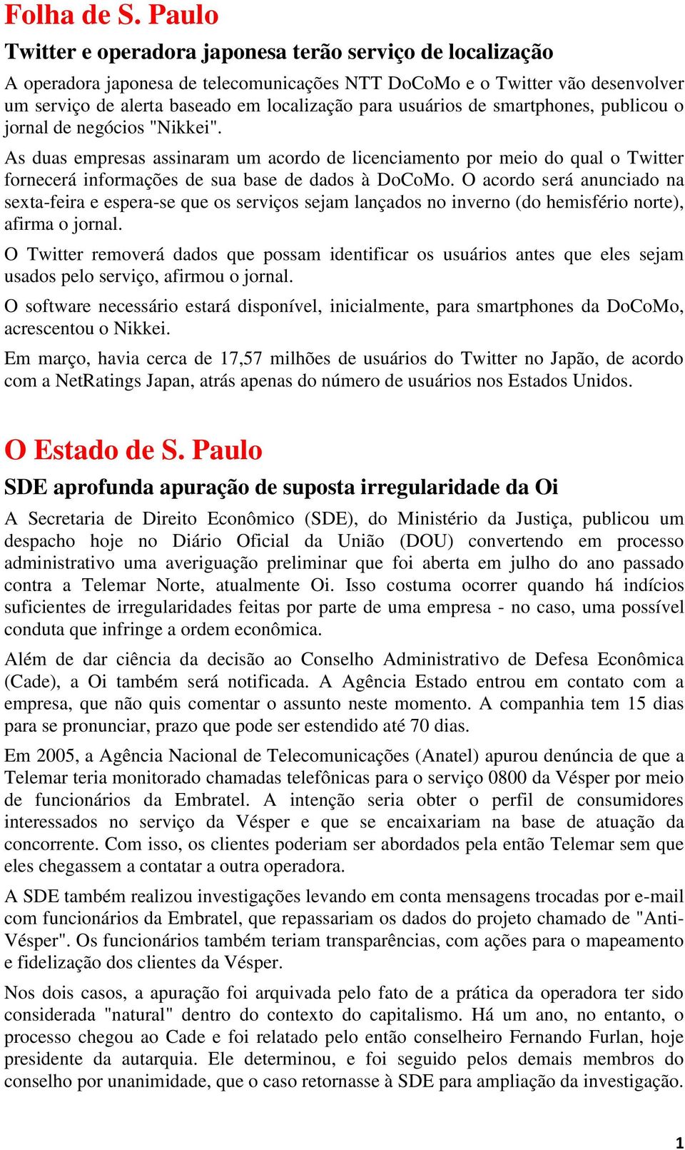 usuários de smartphones, publicou o jornal de negócios "Nikkei". As duas empresas assinaram um acordo de licenciamento por meio do qual o Twitter fornecerá informações de sua base de dados à DoCoMo.