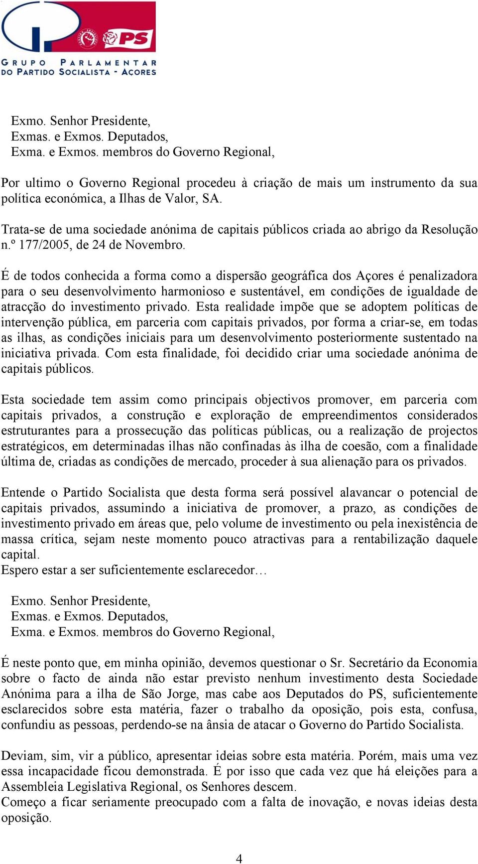 É de todos conhecida a forma como a dispersão geográfica dos Açores é penalizadora para o seu desenvolvimento harmonioso e sustentável, em condições de igualdade de atracção do investimento privado.