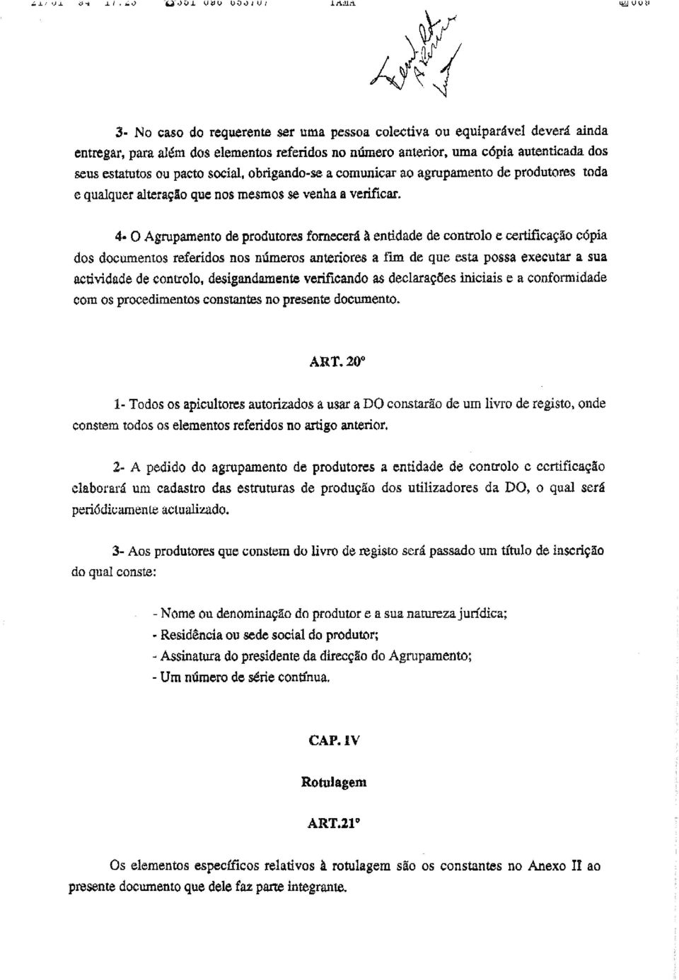 4< O Agrupamento de produtores fornecerá à entidade de controlo e certificação cópia dos documentos referidos nos números anteriores a fim de que esta possa executar a sua actividade de controlo,