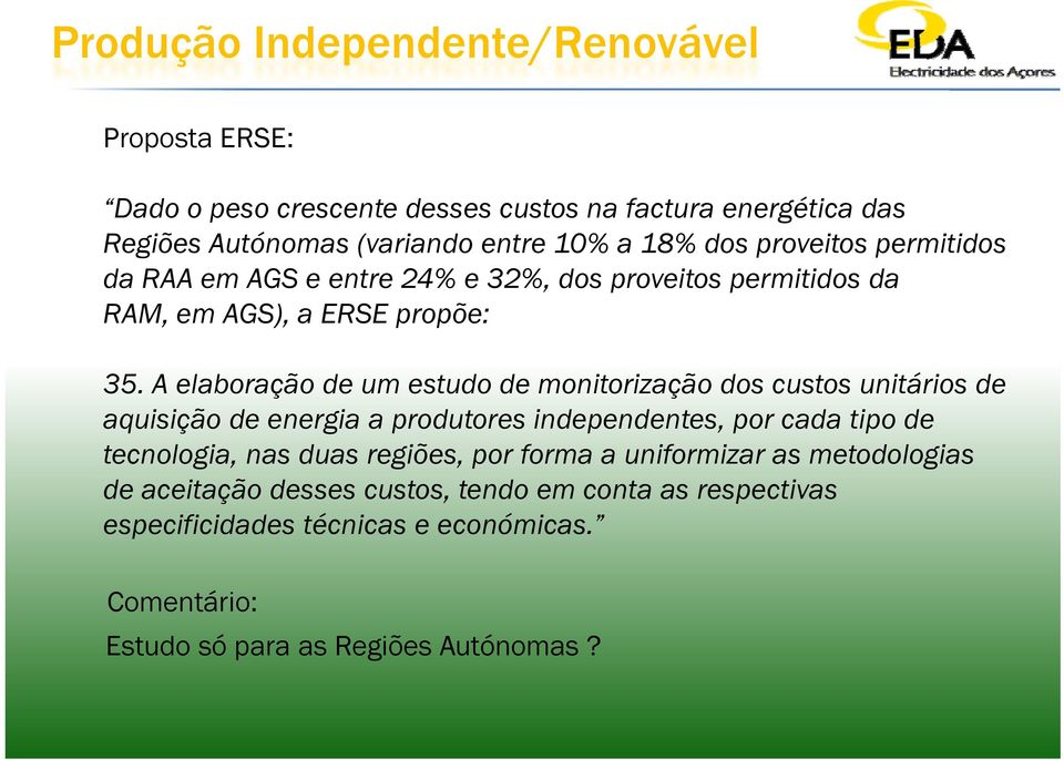 A elaboração de um estudo de monitorização dos custos unitários de aquisição de energia a produtores independentes, por cada tipo de tecnologia, nas duas