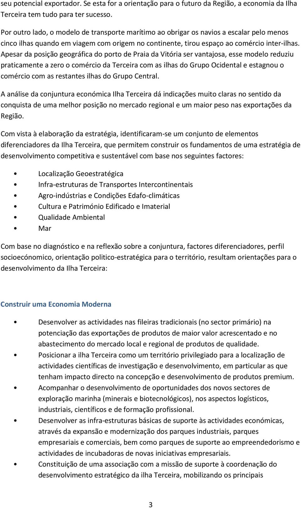 Apesar da posição geográfica do porto de Praia da Vitória ser vantajosa, esse modelo reduziu praticamente a zero o comércio da Terceira com as ilhas do Grupo Ocidental e estagnou o comércio com as