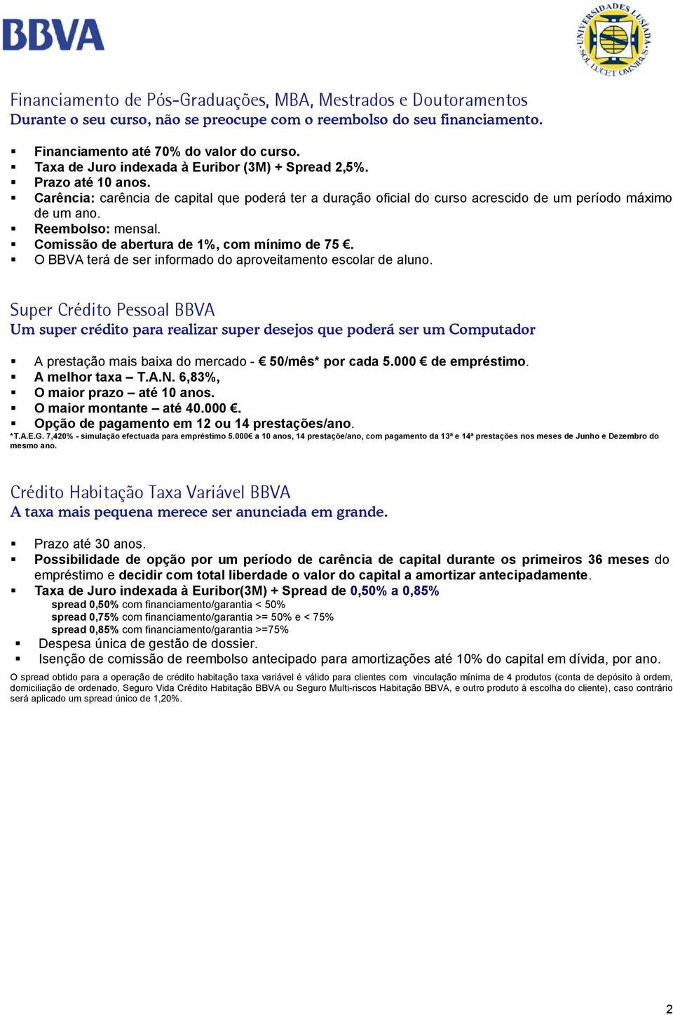 Reembolso: mensal. Comissão de abertura de 1%, com mínimo de 75. O BBVA terá de ser informado do aproveitamento escolar de aluno.