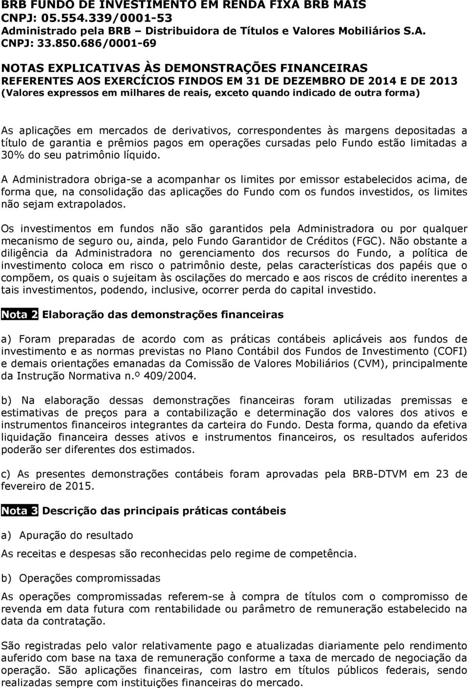 Os investimentos em fundos não são garantidos pela Administradora ou por qualquer mecanismo de seguro ou, ainda, pelo Fundo Garantidor de Créditos (FGC).