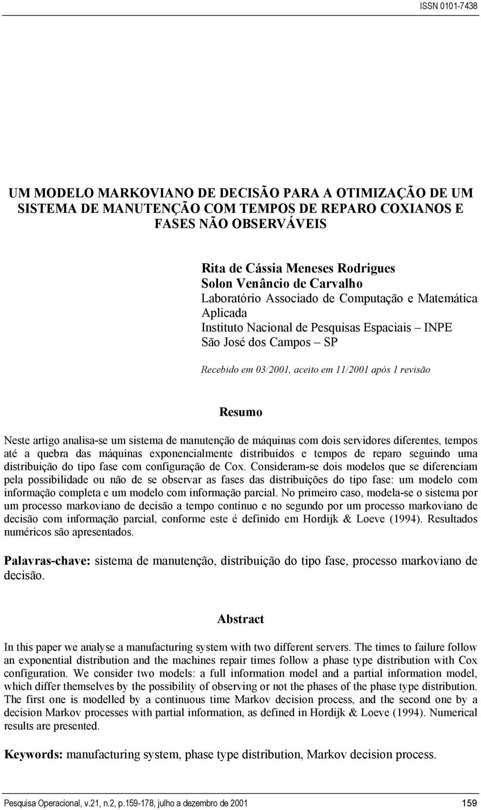 Neste artigo analisa-se um sistema de manutenção de máquinas com dois servidores diferentes, tempos até a quebra das máquinas exponencialmente distribuídos e tempos de reparo seguindo uma