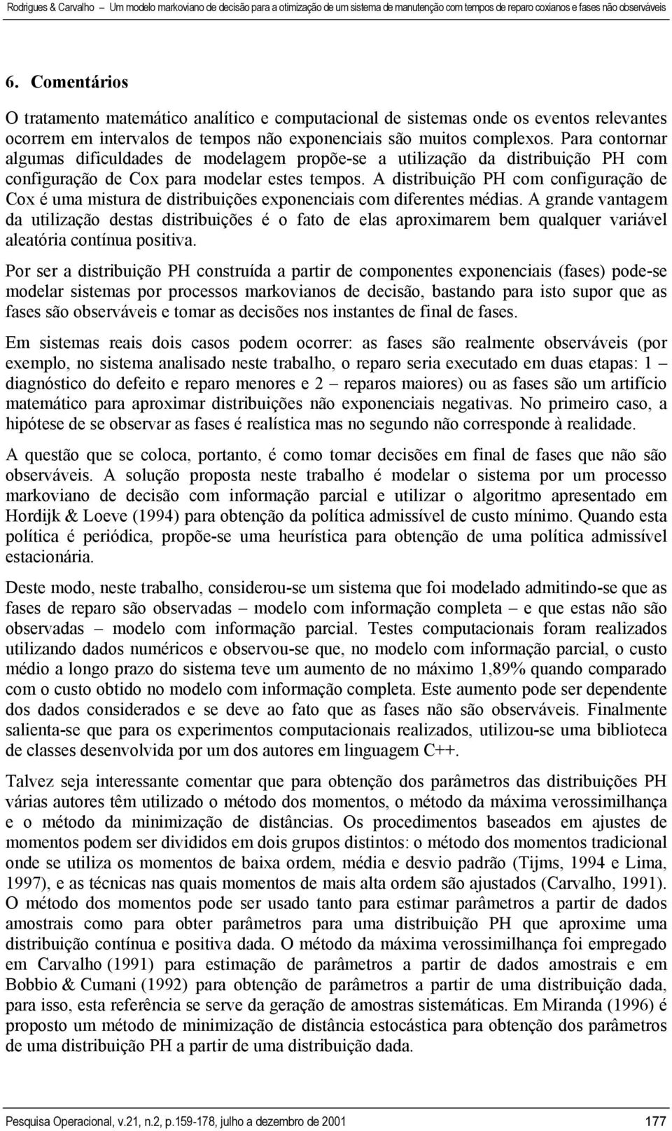 A distribuição PH com configuração de Cox é uma mistura de distribuições exponenciais com diferentes médias.