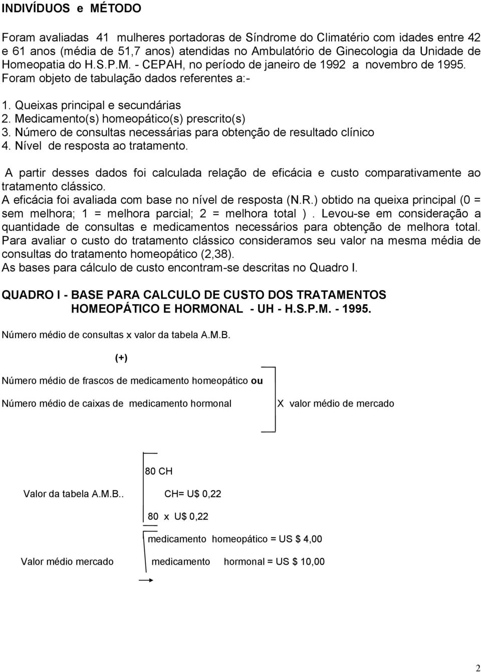 Medicamento(s) homeopático(s) prescrito(s) 3. Número de consultas necessárias para obtenção de resultado clínico 4. Nível de resposta ao tratamento.