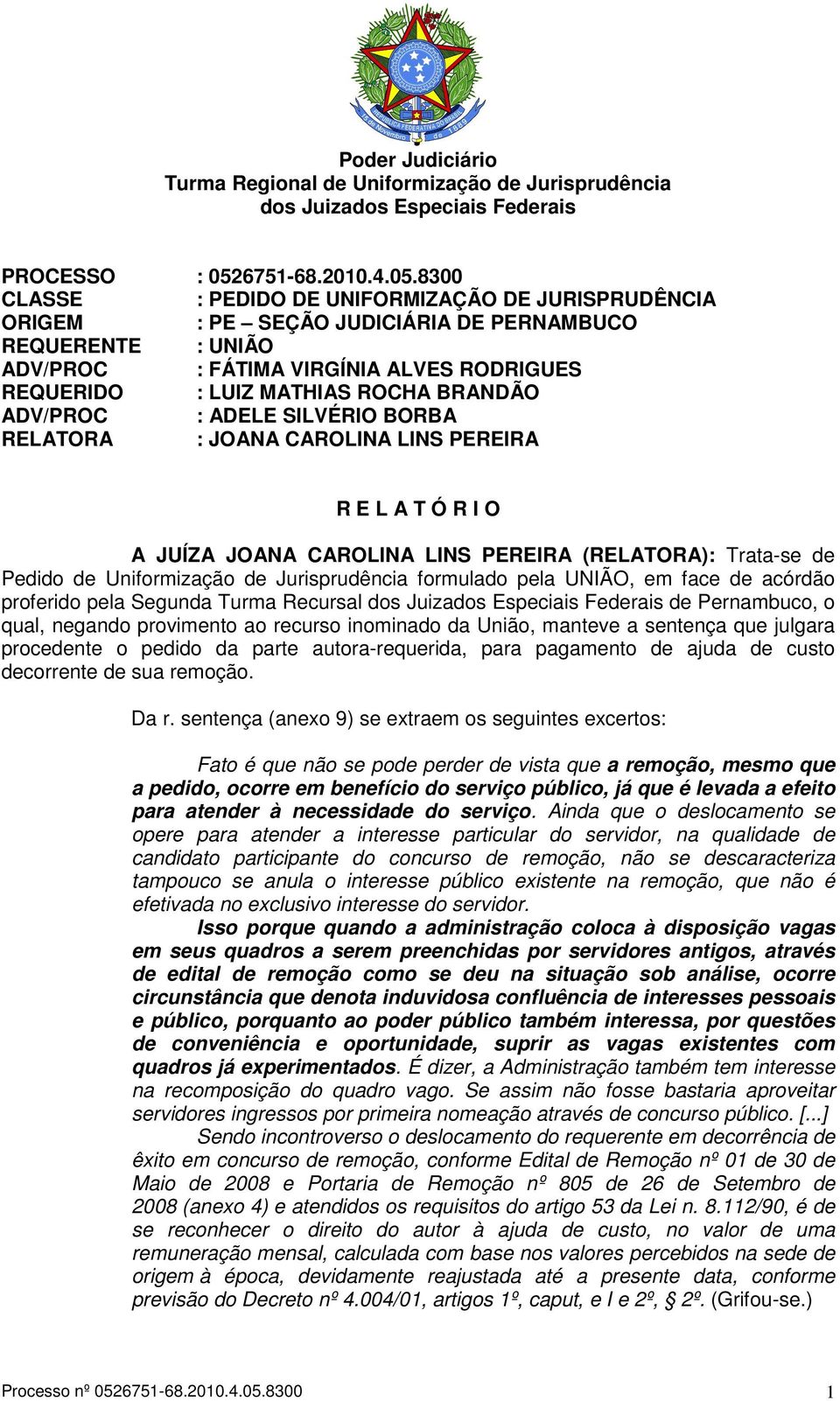 8300 CLASSE : PEDIDO DE UNIFORMIZAÇÃO DE JURISPRUDÊNCIA ORIGEM : PE SEÇÃO JUDICIÁRIA DE PERNAMBUCO REQUERENTE : UNIÃO ADV/PROC : FÁTIMA VIRGÍNIA ALVES RODRIGUES REQUERIDO : LUIZ MATHIAS ROCHA BRANDÃO