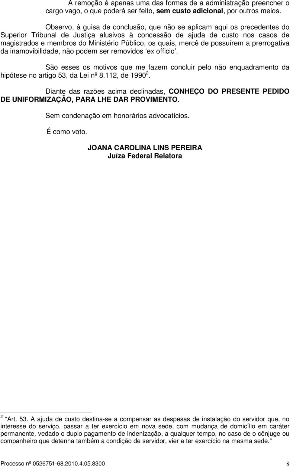 os quais, mercê de possuírem a prerrogativa da inamovibilidade, não podem ser removidos ex officio.