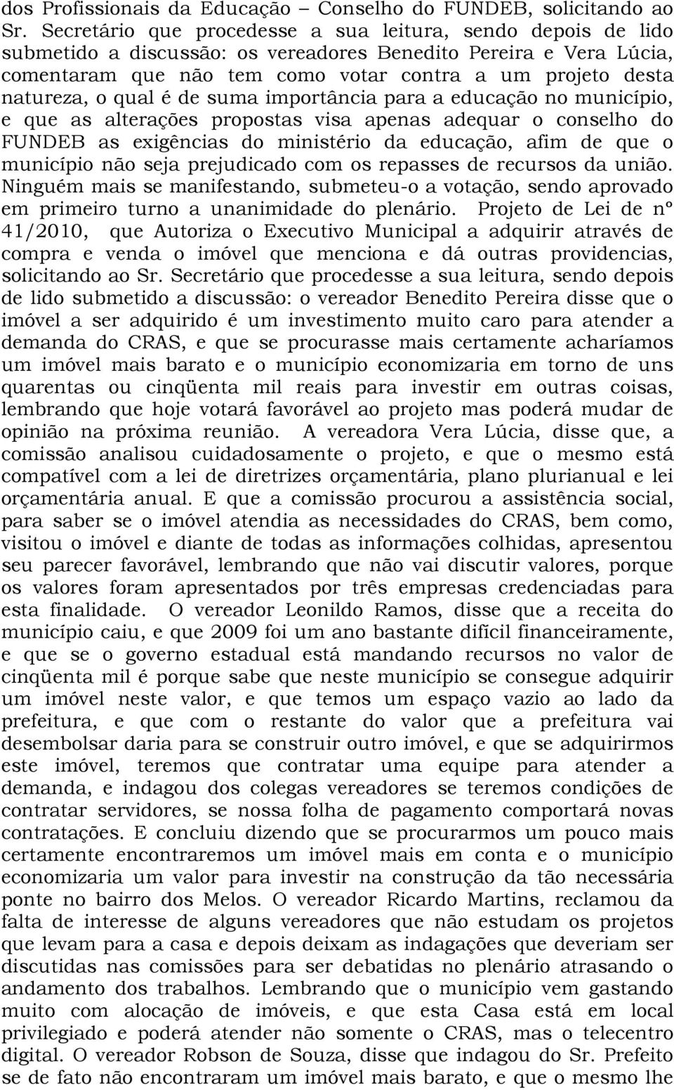 o qual é de suma importância para a educação no município, e que as alterações propostas visa apenas adequar o conselho do FUNDEB as exigências do ministério da educação, afim de que o município não