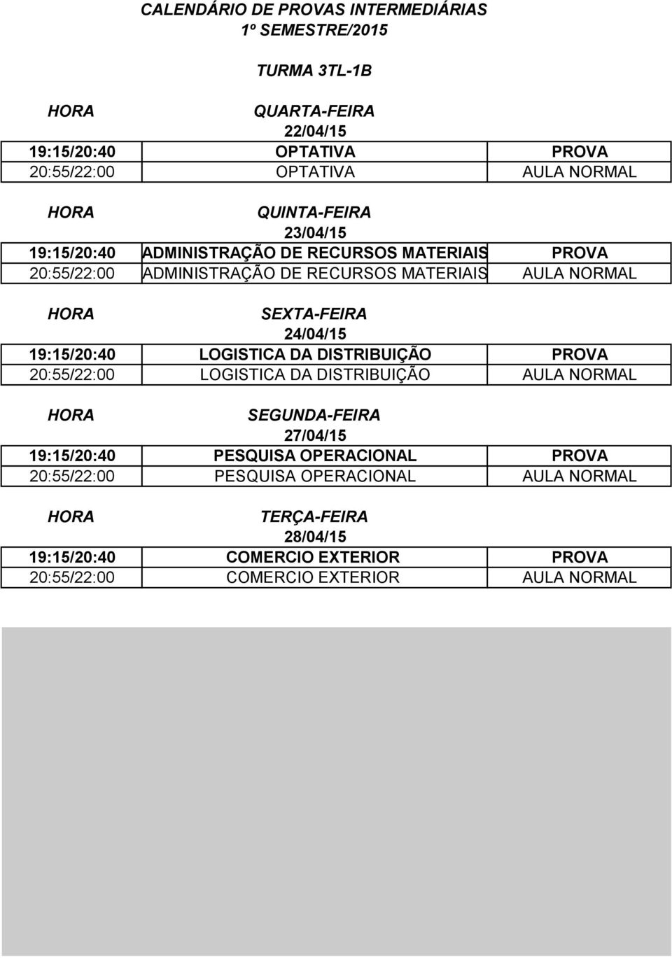 DISTRIBUIÇÃO PROVA 20:55/22:00 LOGISTICA DA DISTRIBUIÇÃO AULA NORMAL 19:15/20:40 PESQUISA OPERACIONAL PROVA