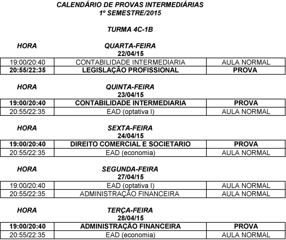 COMERCIAL E SOCIETARIO PROVA 20:55/22:35 EAD (economia) AULA NORMAL 19:00/20:40 EAD (optativa I) AULA NORMAL