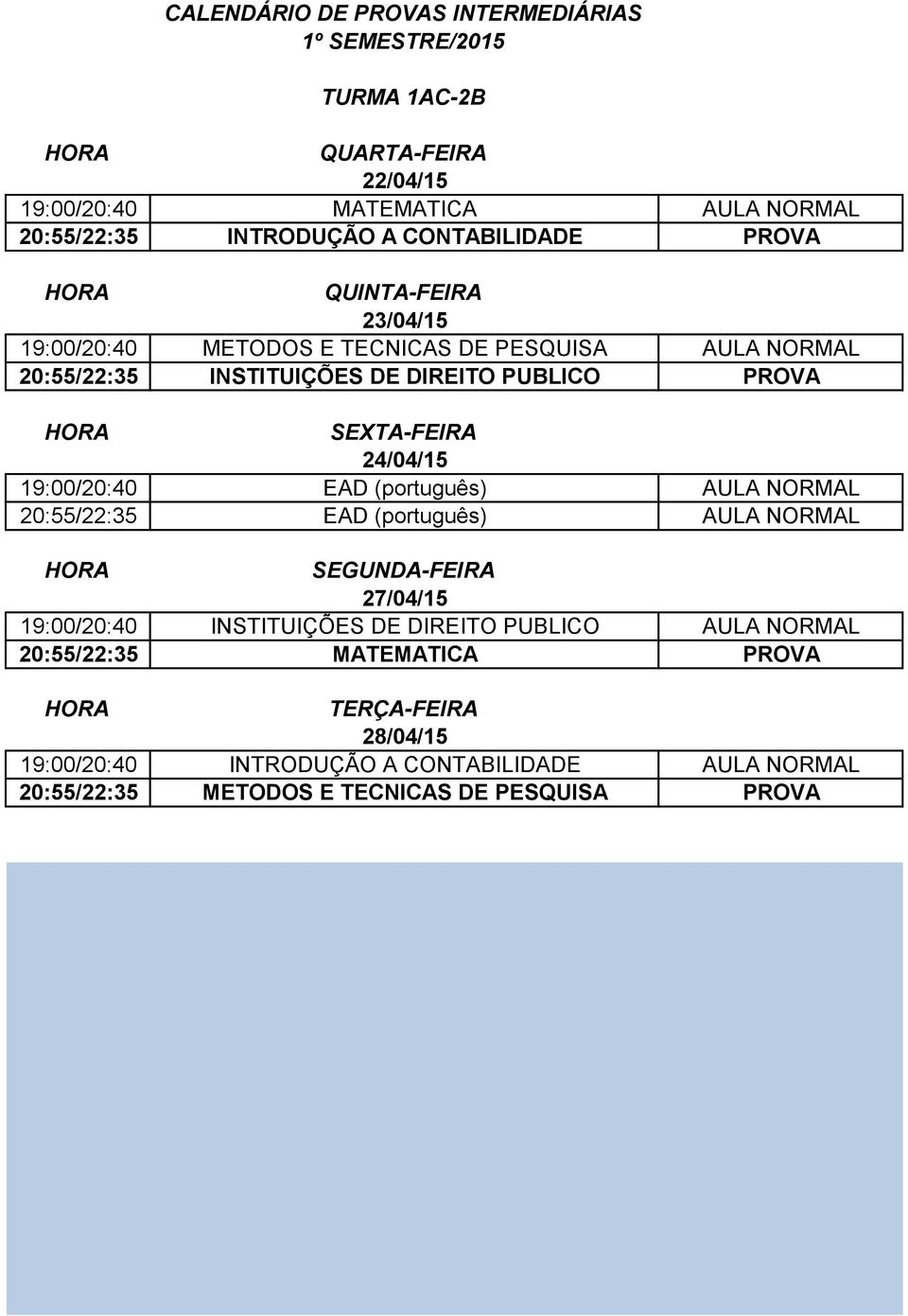 NORMAL 20:55/22:35 EAD (português) AULA NORMAL 19:00/20:40 INSTITUIÇÕES DE DIREITO PUBLICO AULA NORMAL 20:55/22:35