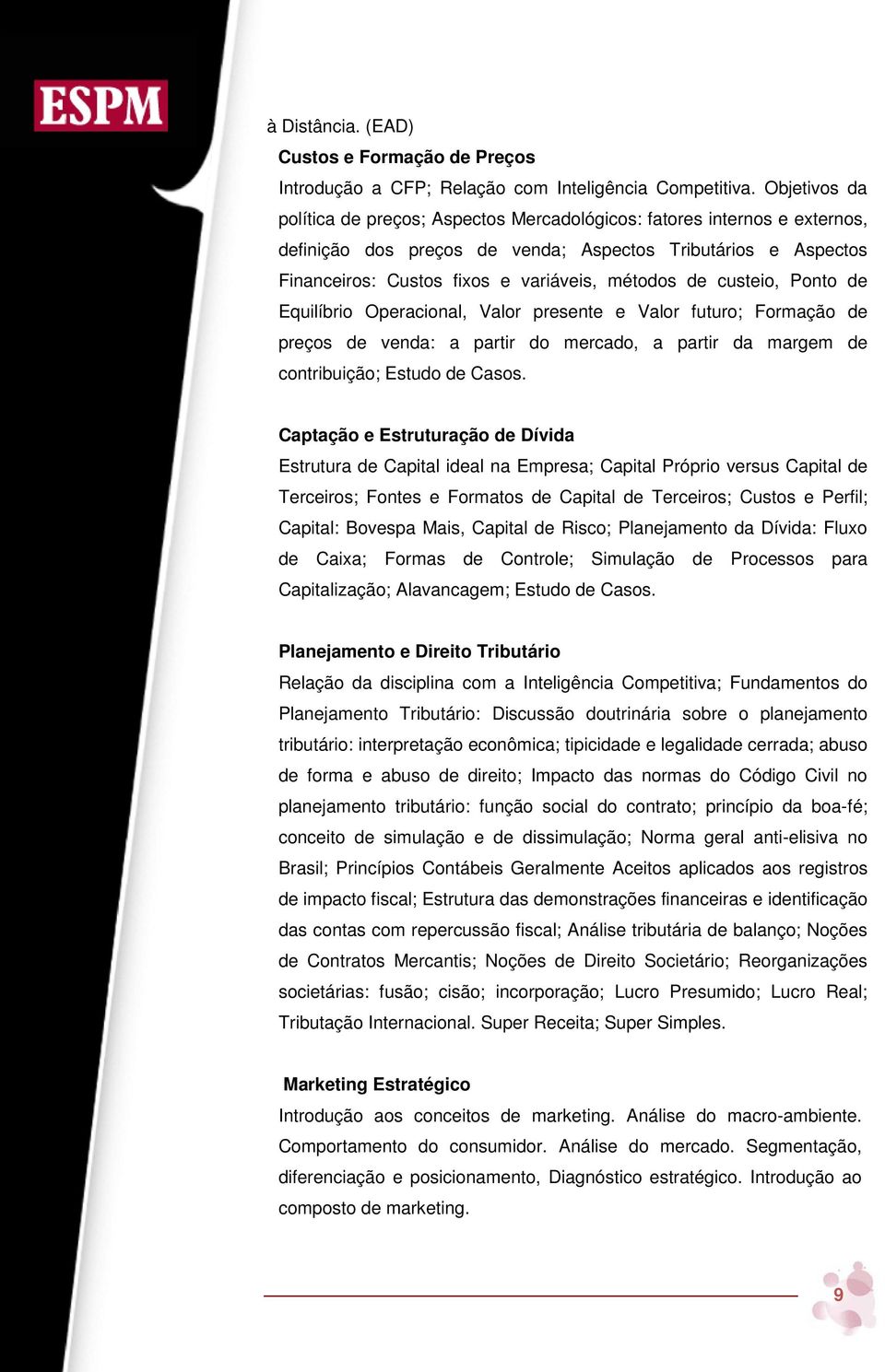 custeio, Ponto de Equilíbrio Operacional, Valor presente e Valor futuro; Formação de preços de venda: a partir do mercado, a partir da margem de contribuição; Estudo de Casos.