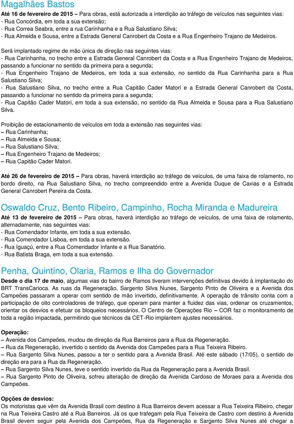 Será implantado regime de mão única de direção nas seguintes vias: - Rua Carinhanha, no trecho entre a Estrada General Canrobert da Costa e a Rua Engenheiro Trajano de Medeiros, passando a funcionar