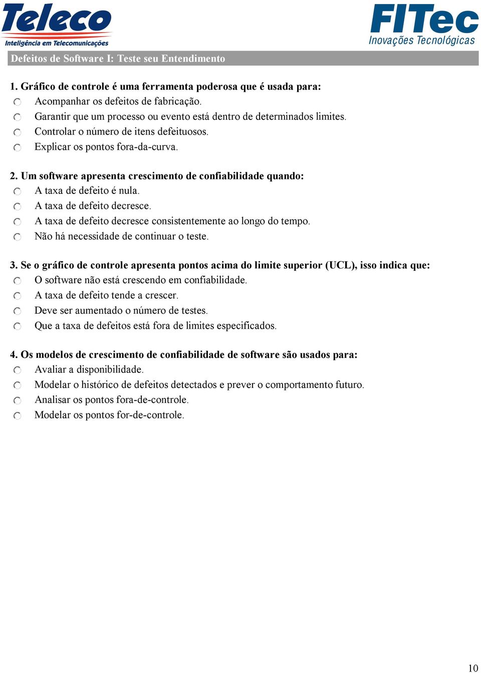 Um software apresenta crescimento de confiabilidade quando: A taxa de defeito é nula. A taxa de defeito decresce. A taxa de defeito decresce consistentemente ao longo do tempo.