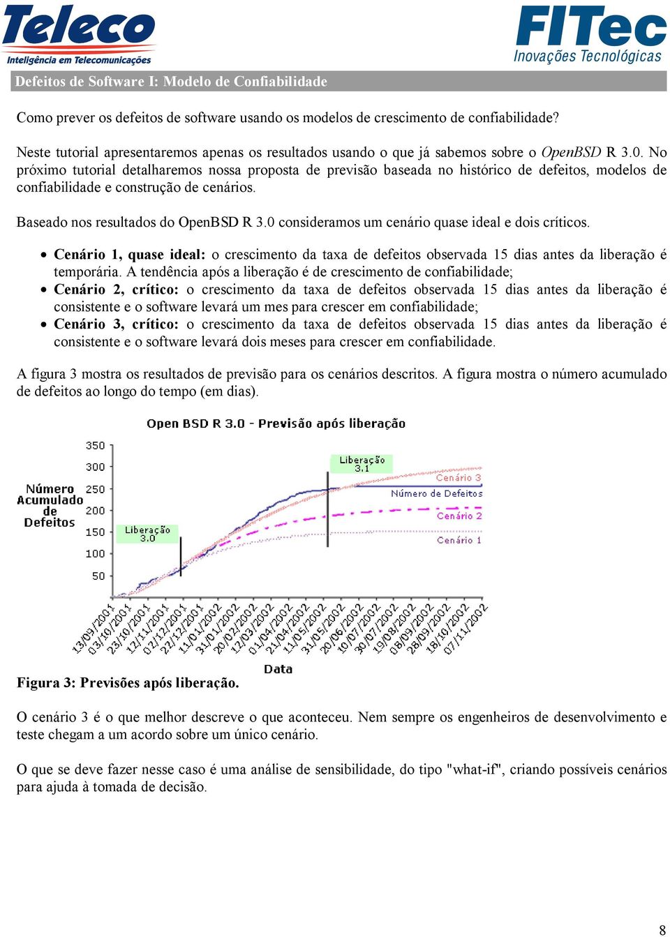 No próximo tutorial detalharemos nossa proposta de previsão baseada no histórico de defeitos, modelos de confiabilidade e construção de cenários. Baseado nos resultados do OpenBSD R 3.