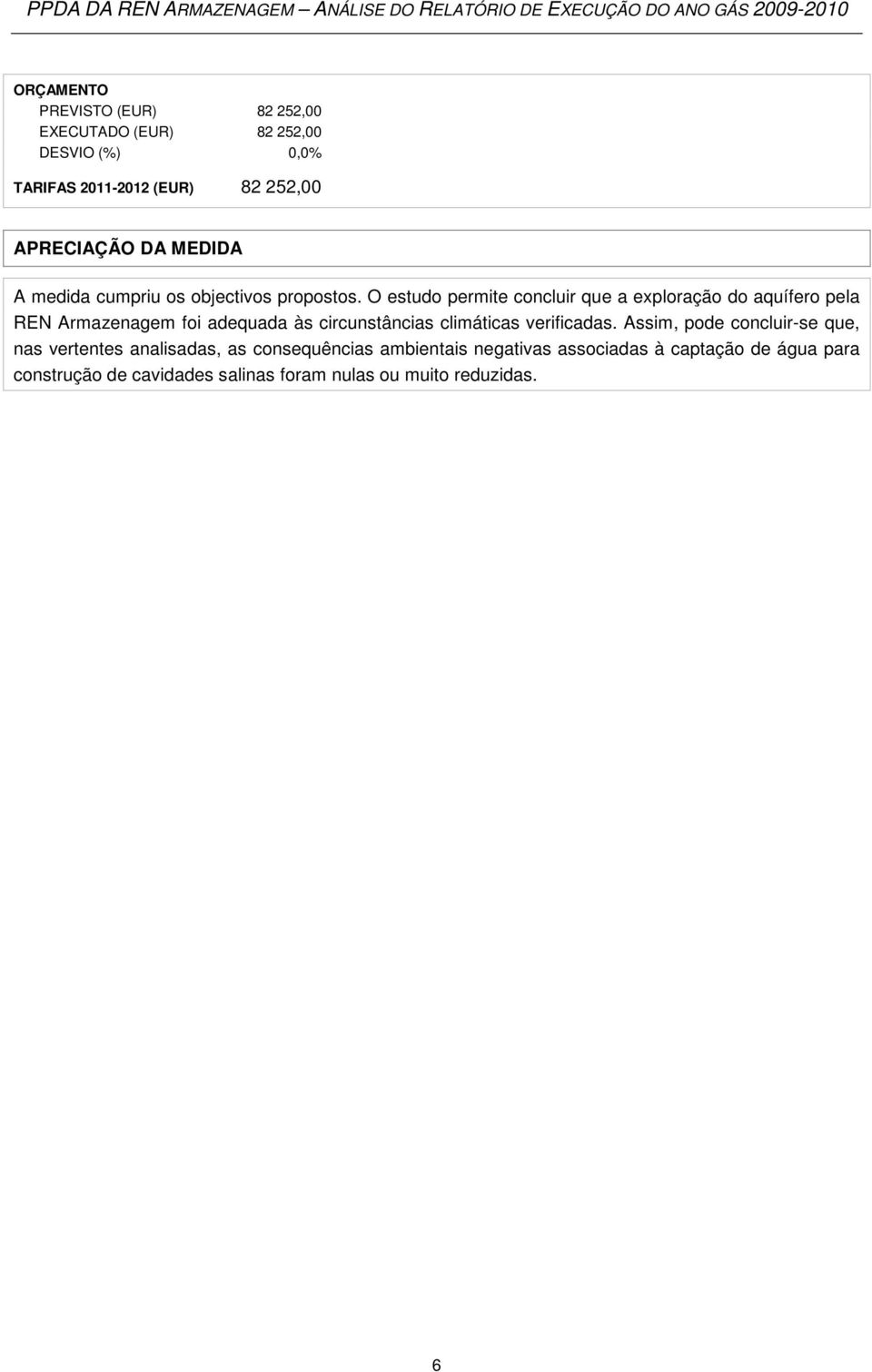 O estudo permite concluir que a exploração do aquífero pela REN Armazenagem foi adequada às circunstâncias climáticas