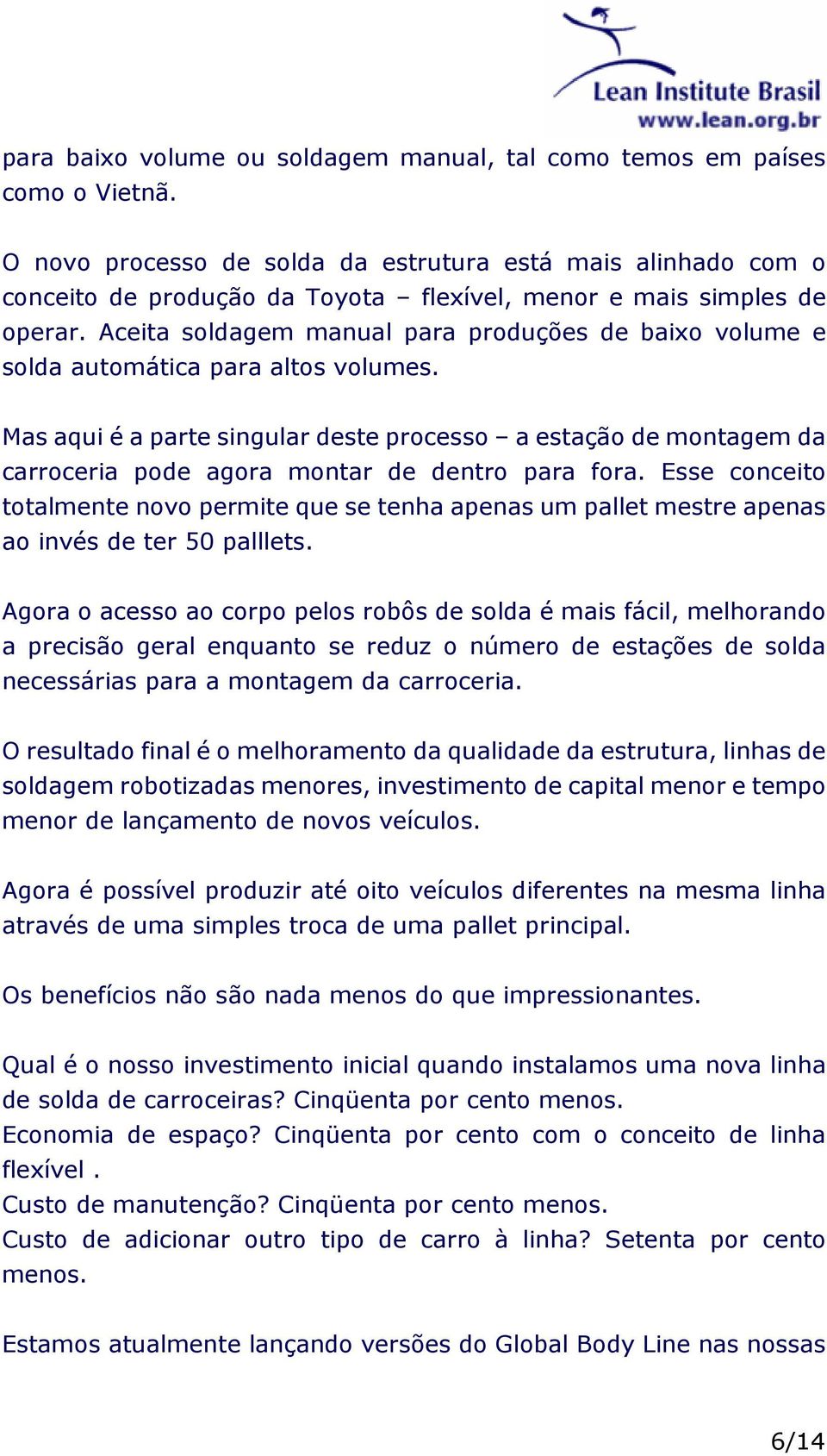 Aceita soldagem manual para produções de baixo volume e solda automática para altos volumes.