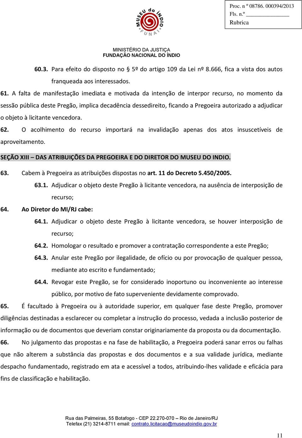 objeto à licitante vencedora. 62. O acolhimento do recurso importará na invalidação apenas dos atos insuscetíveis de aproveitamento.