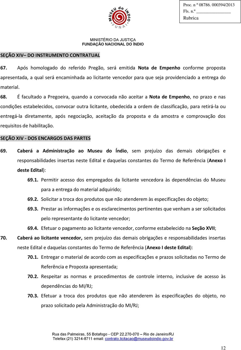 É facultado a Pregoeira, quando a convocada não aceitar a Nota de Empenho, no prazo e nas condições estabelecidos, convocar outra licitante, obedecida a ordem de classificação, para retirá-la ou