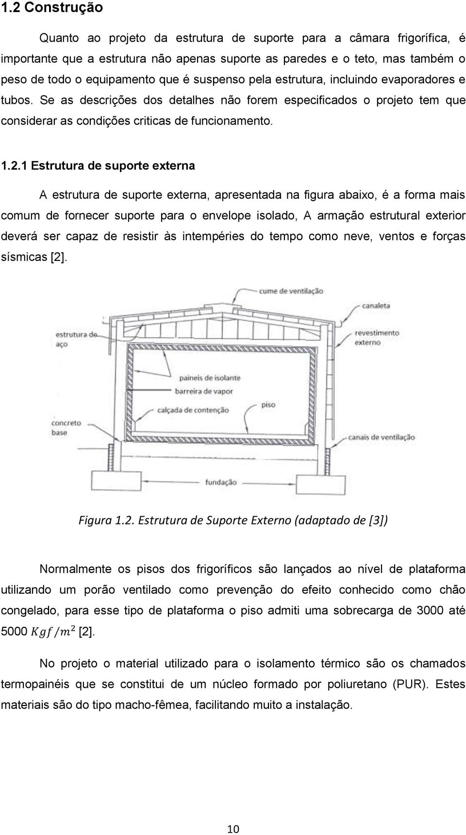 1 Estrutura de suporte externa A estrutura de suporte externa, apresentada na figura abaixo, é a forma mais comum de fornecer suporte para o envelope isolado, A armação estrutural exterior deverá ser