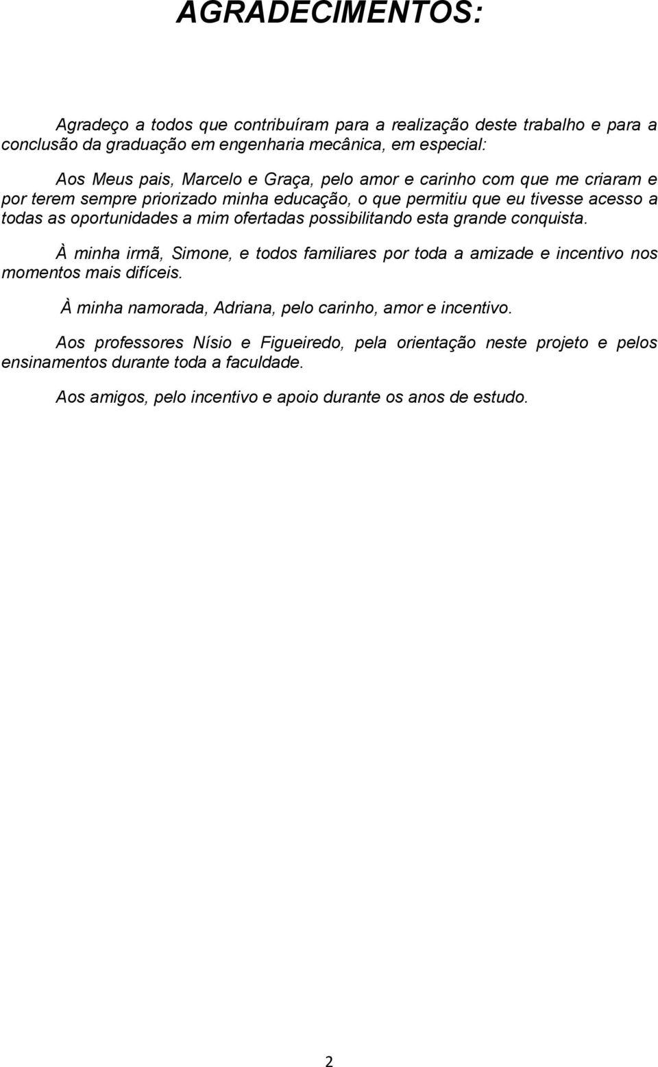 possibilitando esta grande conquista. À minha irmã, Simone, e todos familiares por toda a amizade e incentivo nos momentos mais difíceis.