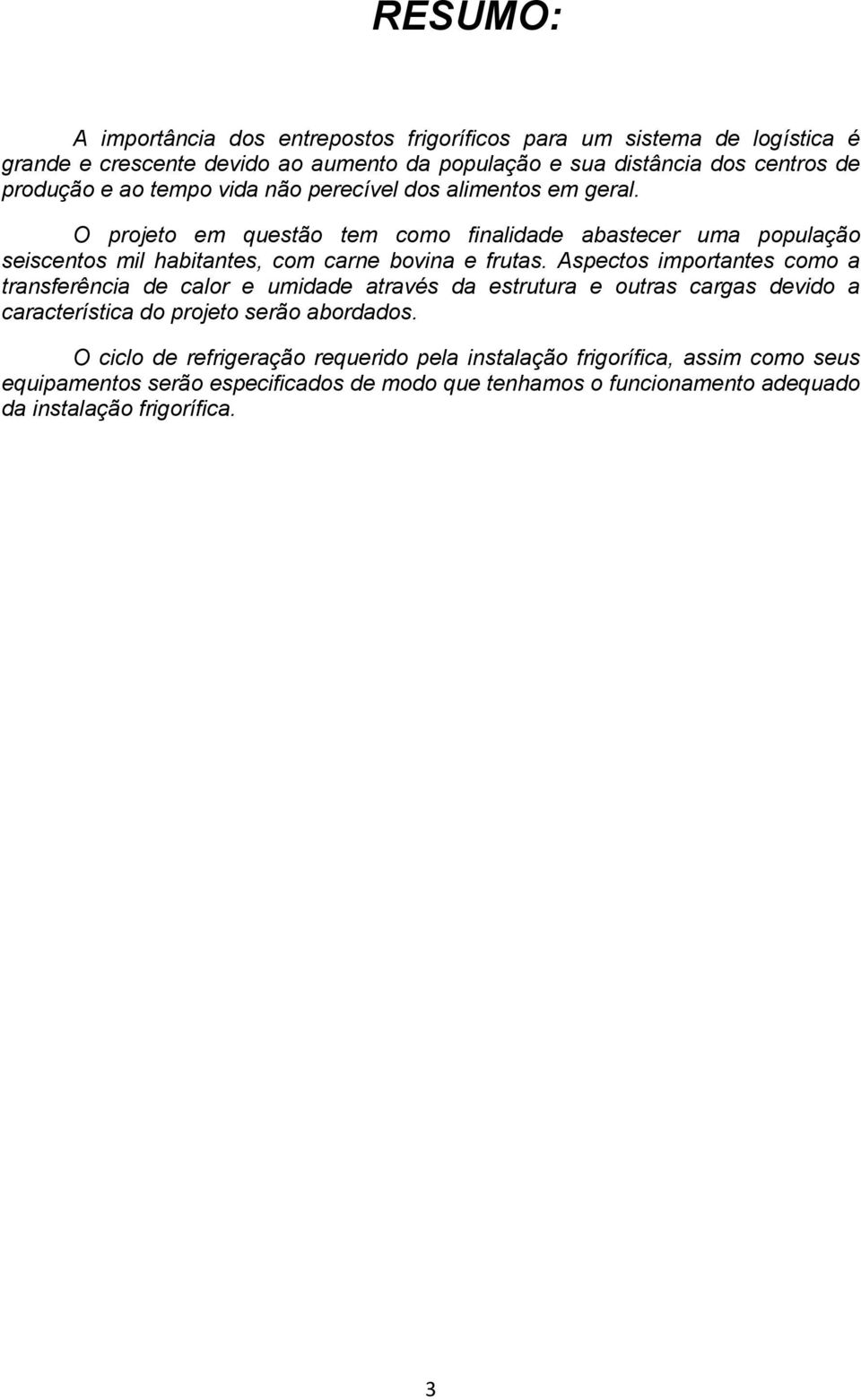 O projeto em questão tem como finalidade abastecer uma população seiscentos mil habitantes, com carne bovina e frutas.