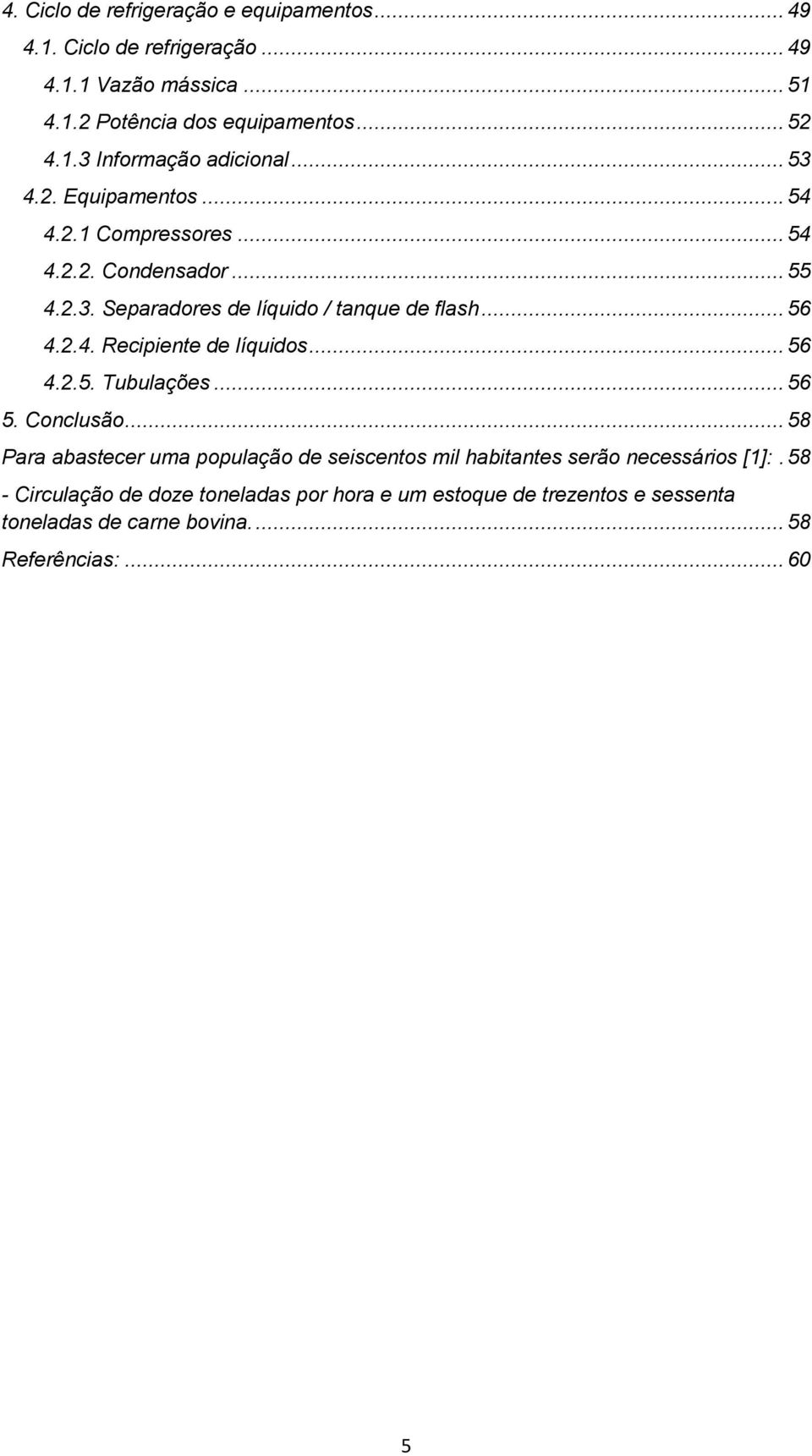 .. 56 4.2.5. Tubulações... 56 5. Conclusão... 58 Para abastecer uma população de seiscentos mil habitantes serão necessários [1]:.