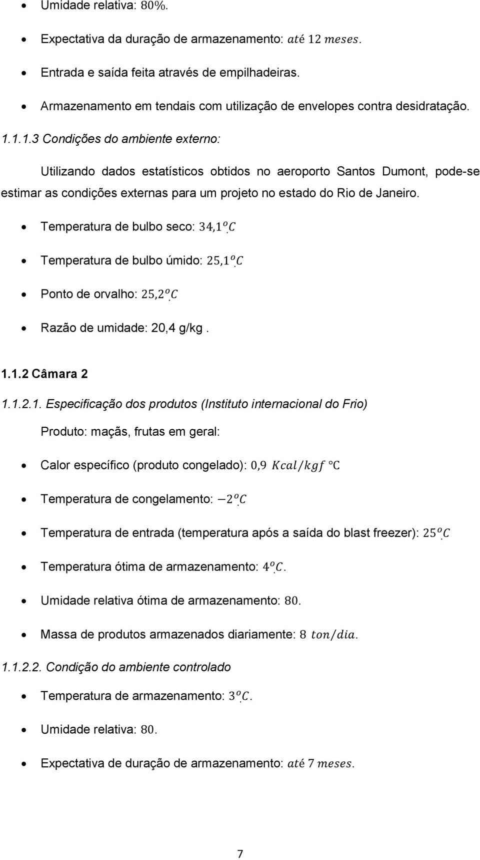 Temperatura de bulbo seco: Temperatura de bulbo úmido: Ponto de orvalho: Razão de umidade: 20,4 g/kg. 1.
