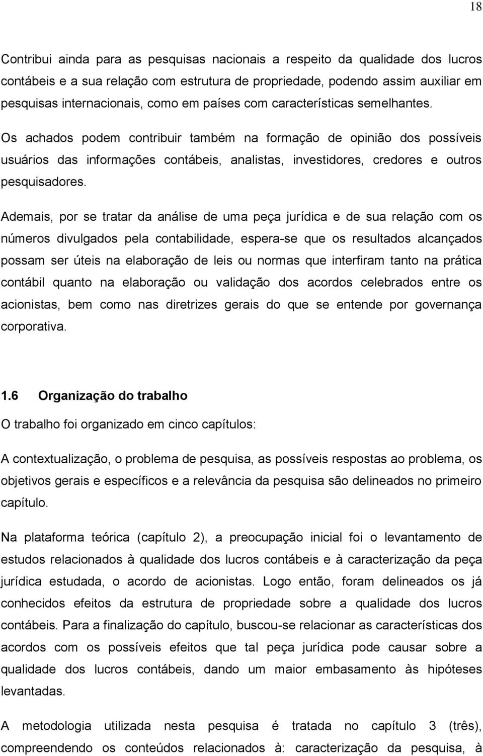 Ademais, por se raar da análise de uma peça jurídica e de sua relação com os números divulgados pela conabilidade, espera-se que os resulados alcançados possam ser úeis na elaboração de leis ou