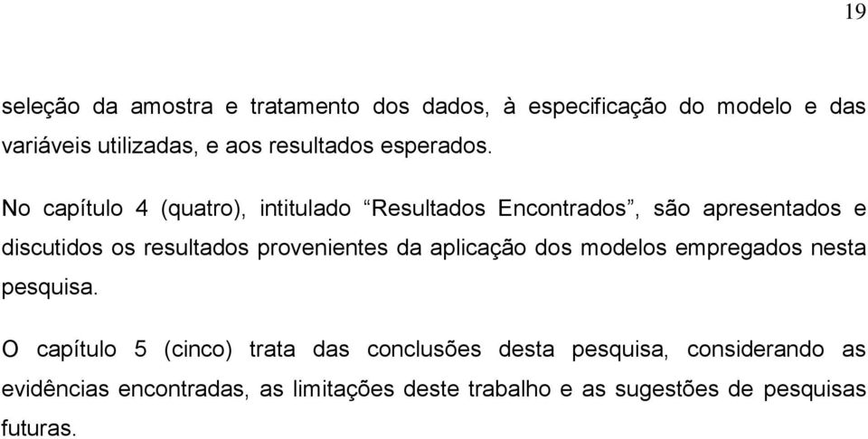 No capíulo 4 (quaro), iniulado Resulados Enconrados, são apresenados e discuidos os resulados provenienes