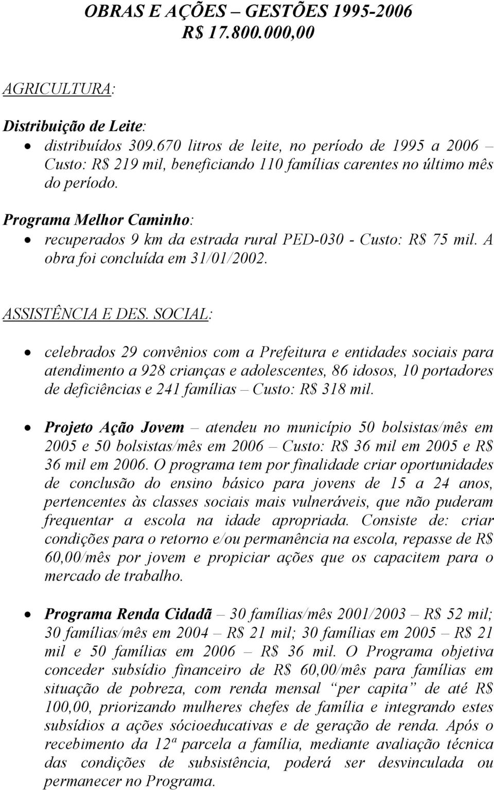 Programa Melhor Caminho: recuperados 9 km da estrada rural PED-030 - Custo: R$ 75 mil. A obra foi concluída em 31/01/2002. ASSISTÊNCIA E DES.