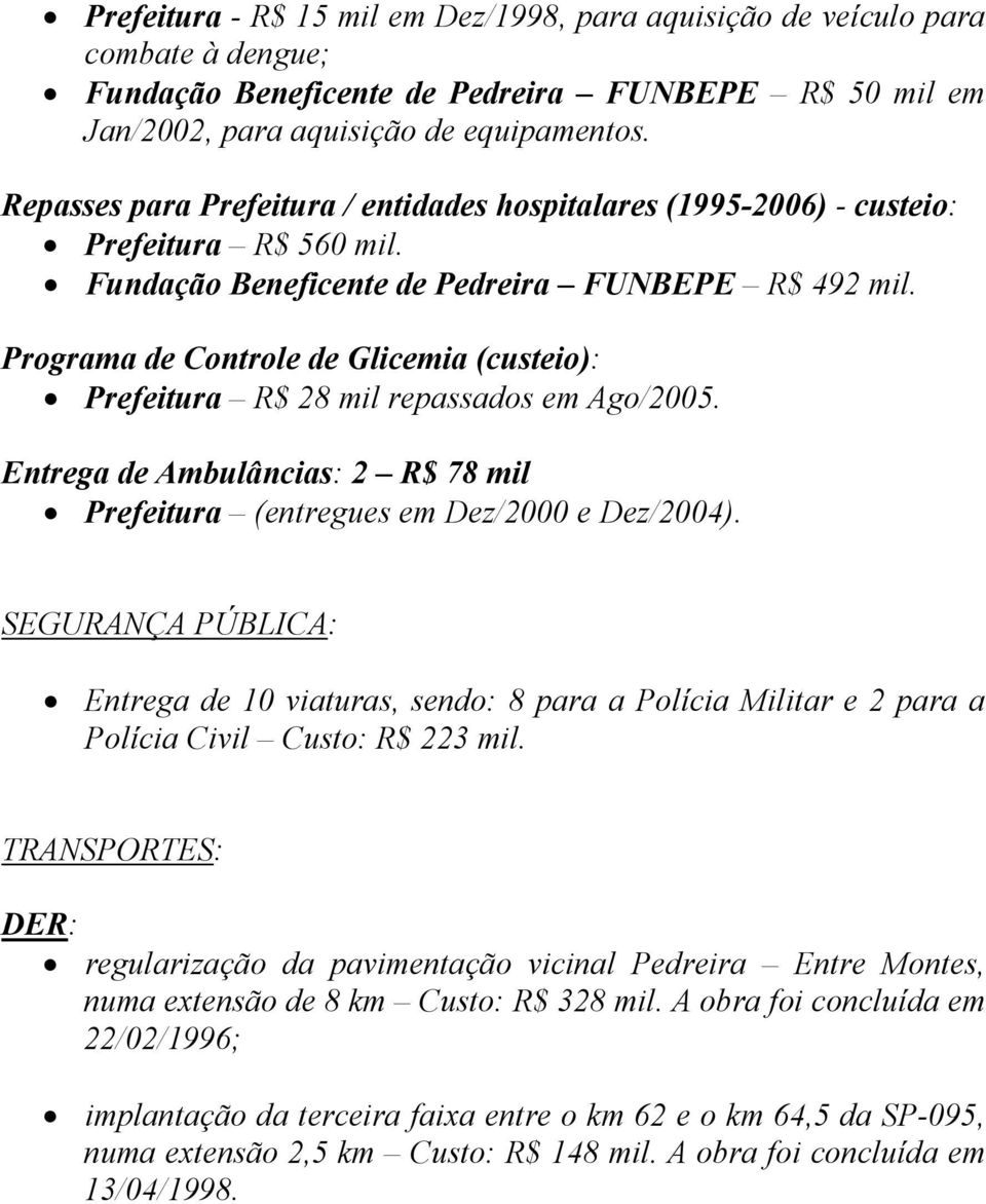 Programa de Controle de Glicemia (custeio): Prefeitura R$ 28 mil repassados em Ago/2005. Entrega de Ambulâncias: 2 R$ 78 mil Prefeitura (entregues em Dez/2000 e Dez/2004).