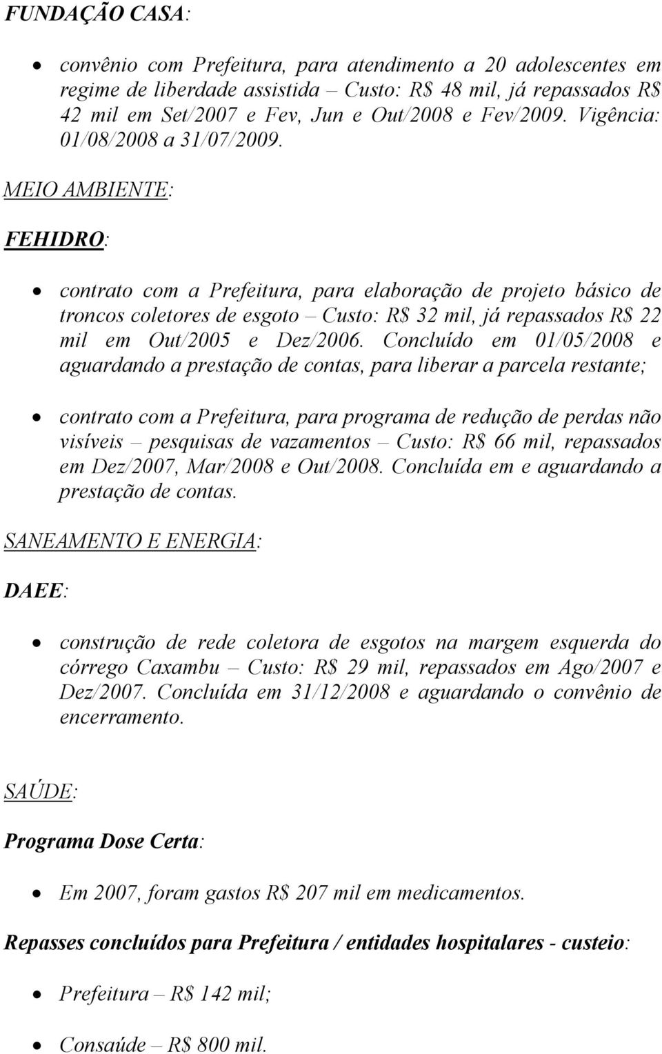 MEIO AMBIENTE: FEHIDRO: contrato com a Prefeitura, para elaboração de projeto básico de troncos coletores de esgoto Custo: R$ 32 mil, já repassados R$ 22 mil em Out/2005 e Dez/2006.