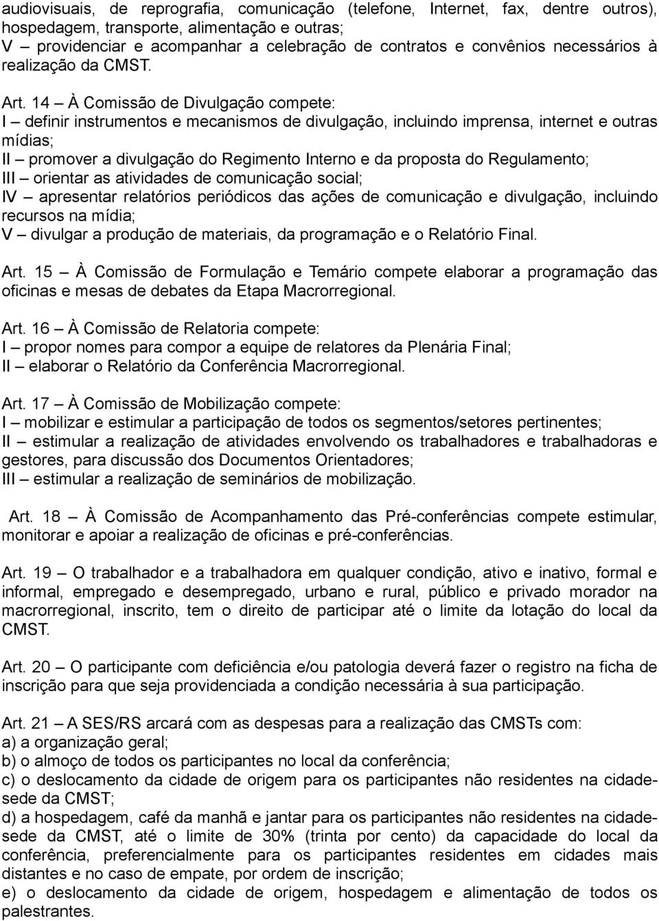 14 À Comissão de Divulgação compete: I definir instrumentos e mecanismos de divulgação, incluindo imprensa, internet e outras mídias; II promover a divulgação do Regimento Interno e da proposta do