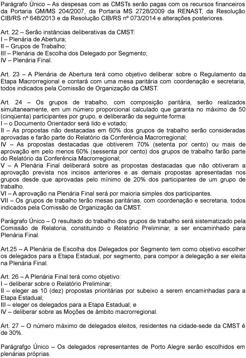 22 Serão instâncias deliberativas da CMST: I Plenária de Abertura; II Grupos de Trabalho; III Plenária de Escolha dos Delegado por Segmento; IV Plenária Final. Art.