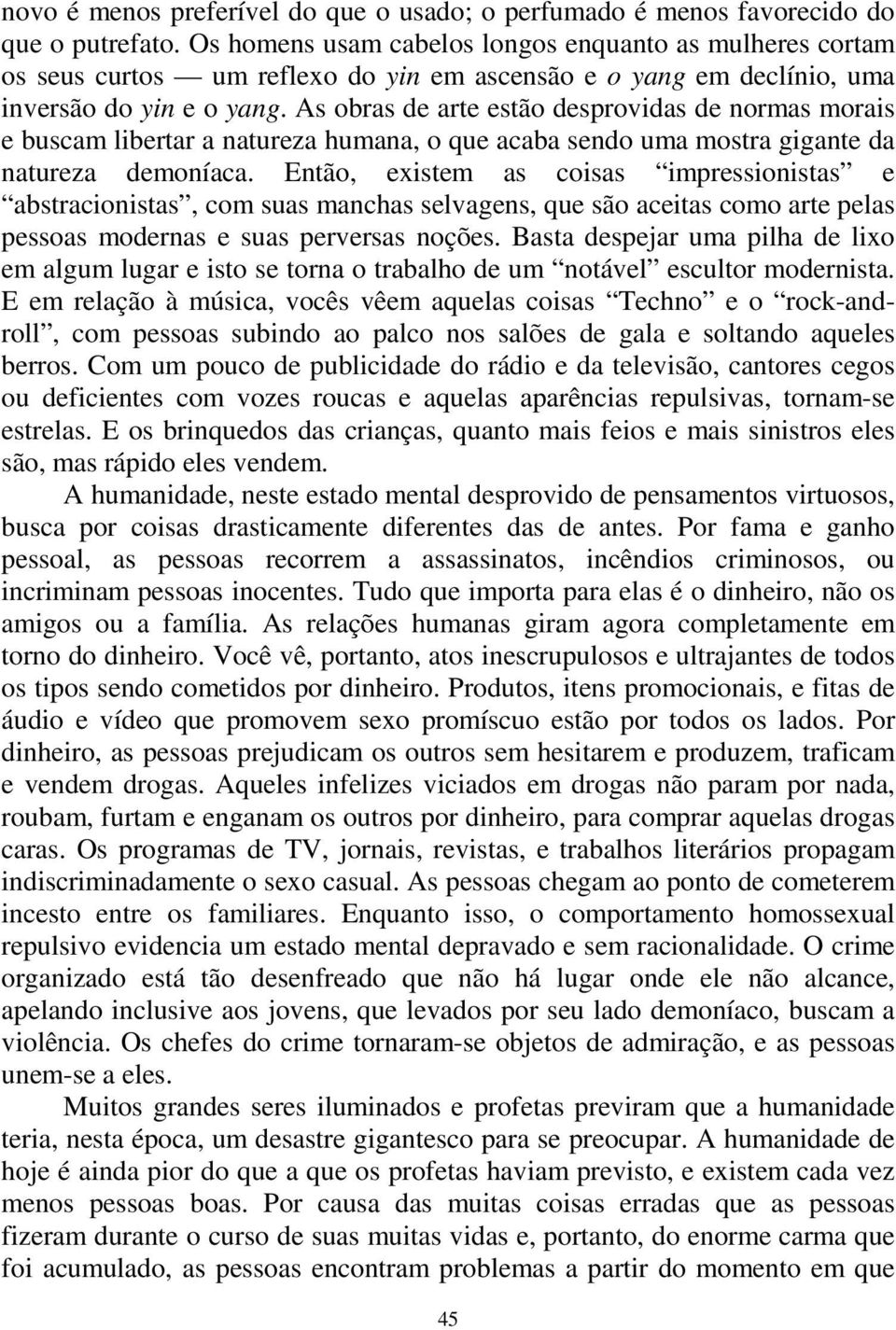 As obras de arte estão desprovidas de normas morais e buscam libertar a natureza humana, o que acaba sendo uma mostra gigante da natureza demoníaca.