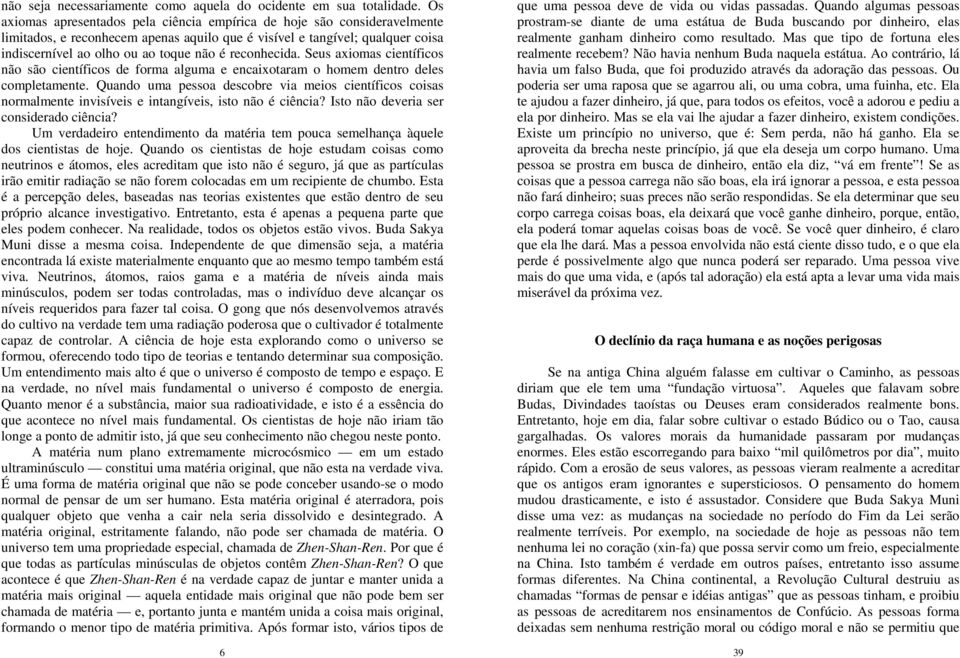 reconhecida. Seus axiomas científicos não são científicos de forma alguma e encaixotaram o homem dentro deles completamente.