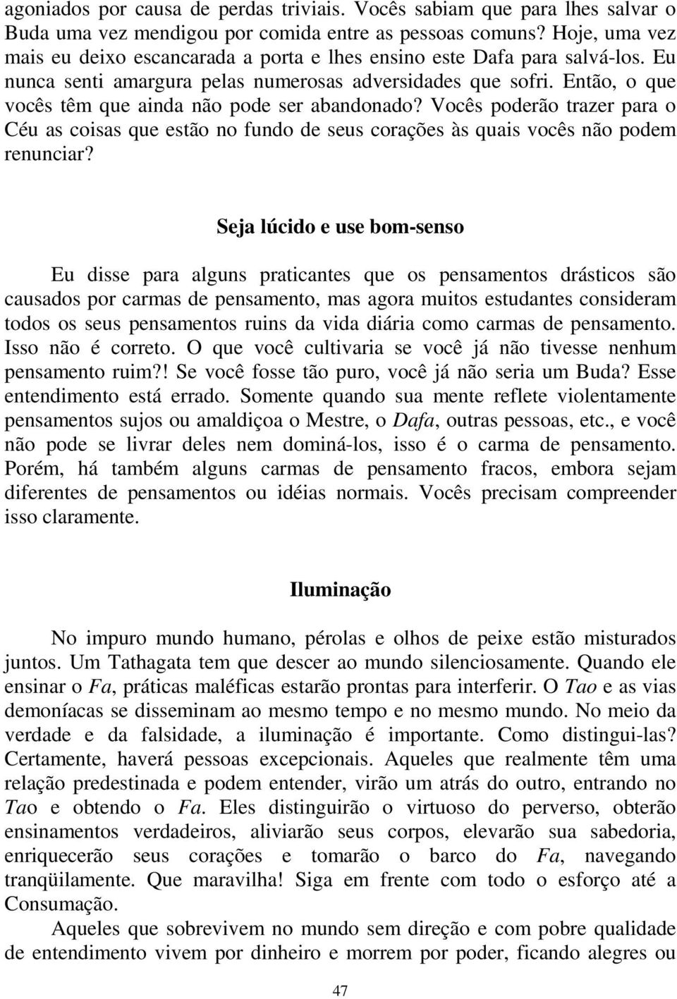 Então, o que vocês têm que ainda não pode ser abandonado? Vocês poderão trazer para o Céu as coisas que estão no fundo de seus corações às quais vocês não podem renunciar?