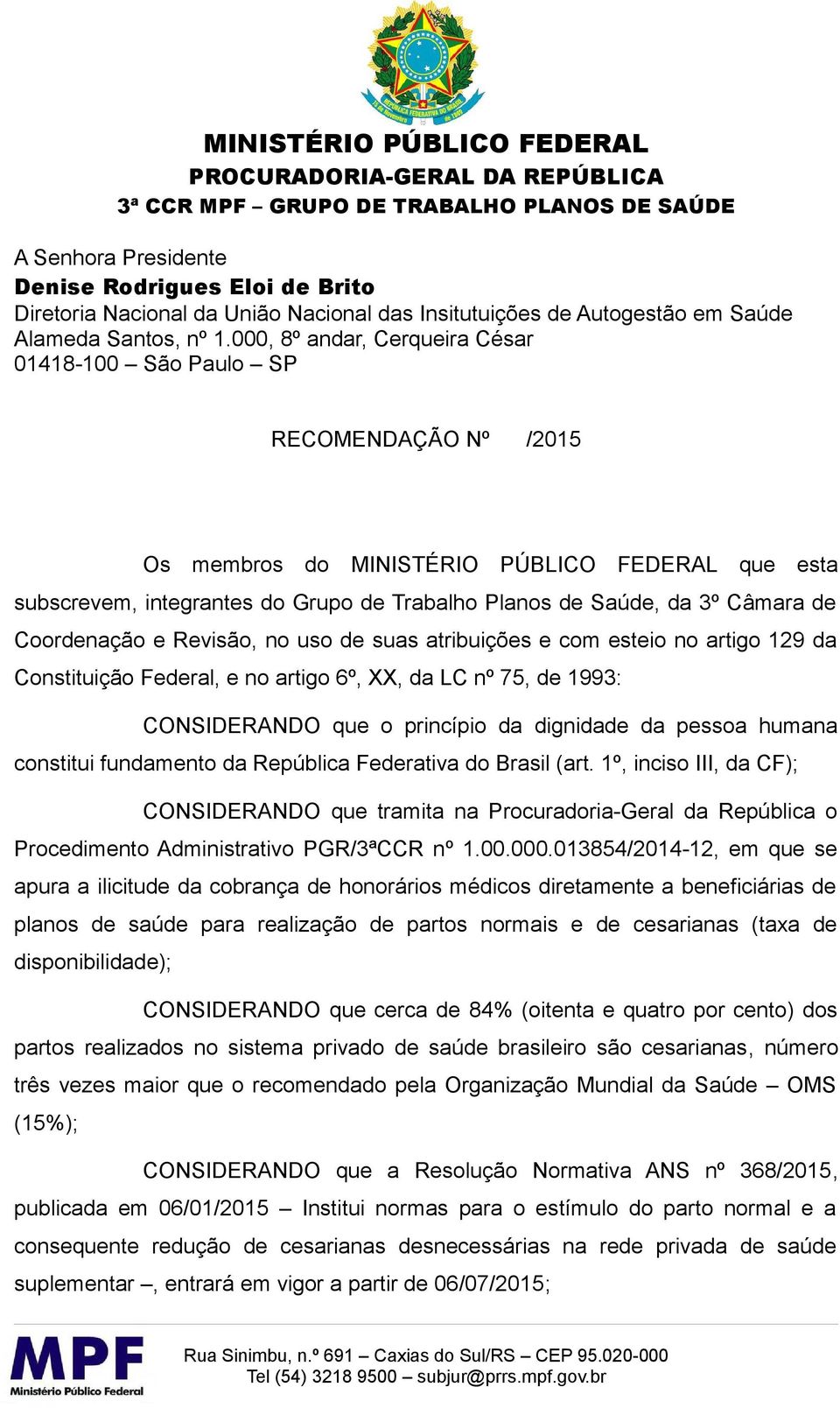 Câmara de Coordenação e Revisão, no uso de suas atribuições e com esteio no artigo 129 da Constituição Federal, e no artigo 6º, XX, da LC nº 75, de 1993: CONSIDERANDO que o princípio da dignidade da