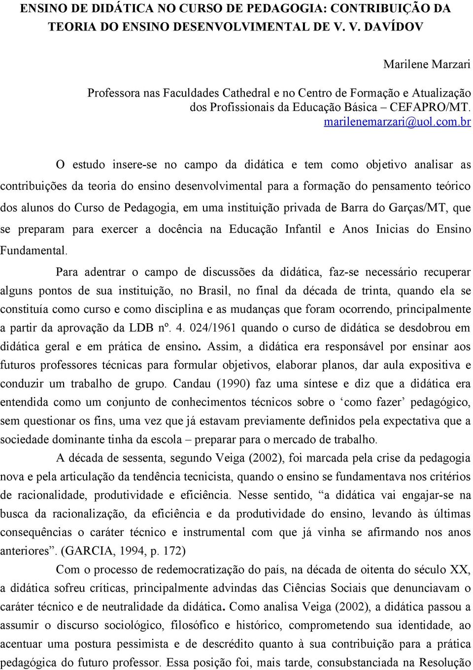 br O estudo insere-se no campo da didática e tem como objetivo analisar as contribuições da teoria do ensino desenvolvimental para a formação do pensamento teórico dos alunos do Curso de Pedagogia,